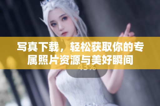 写真下载，轻松获取你的专属照片资源与美好瞬间