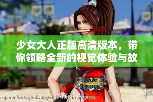 少女大人正版高清版本，带你领略全新的视觉体验与故事魅力