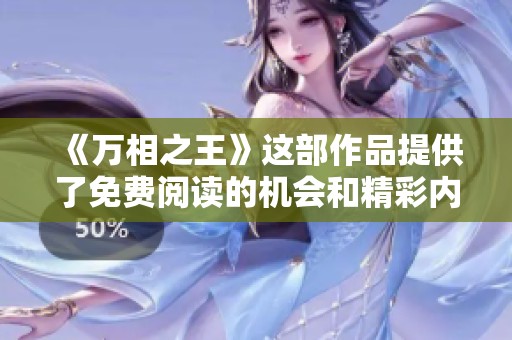 《万相之王》这部作品提供了免费阅读的机会和精彩内容，每位读者都不可错过
