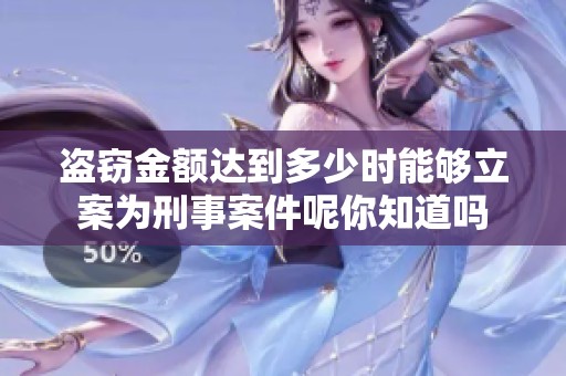 盗窃金额达到多少时能够立案为刑事案件呢你知道吗