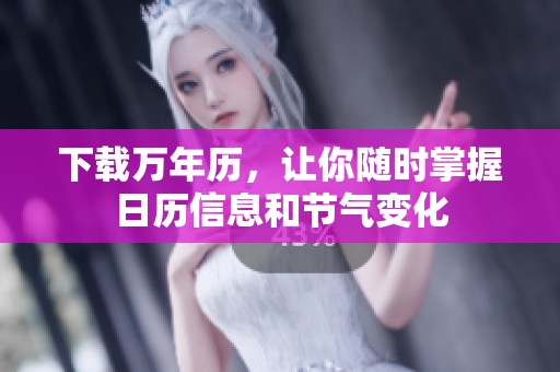 下载万年历，让你随时掌握日历信息和节气变化