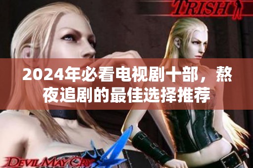 2024年必看电视剧十部，熬夜追剧的最佳选择推荐