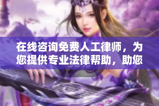 在线咨询免费人工律师，为您提供专业法律帮助，助您轻松解决问题