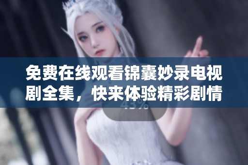 免费在线观看锦囊妙录电视剧全集，快来体验精彩剧情吧！