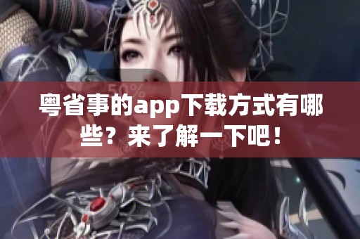 粤省事的app下载方式有哪些？来了解一下吧！