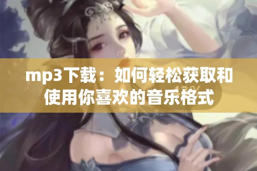mp3下载：如何轻松获取和使用你喜欢的音乐格式