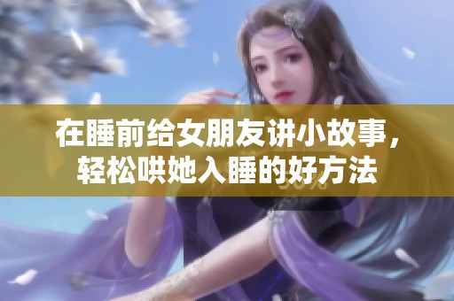 在睡前给女朋友讲小故事，轻松哄她入睡的好方法