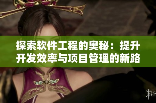 探索软件工程的奥秘：提升开发效率与项目管理的新路径