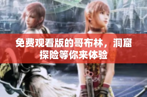 免费观看版的哥布林，洞窟探险等你来体验