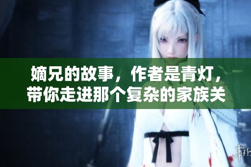 嫡兄的故事，作者是青灯，带你走进那个复杂的家族关系之中