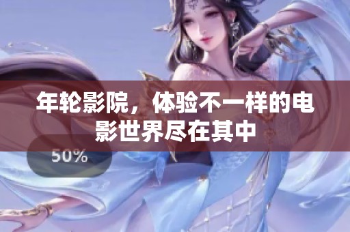 年轮影院，体验不一样的电影世界尽在其中