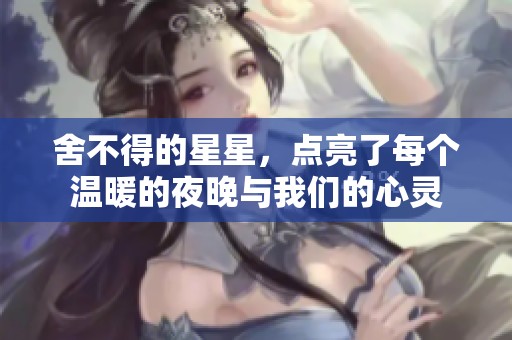 舍不得的星星，点亮了每个温暖的夜晚与我们的心灵