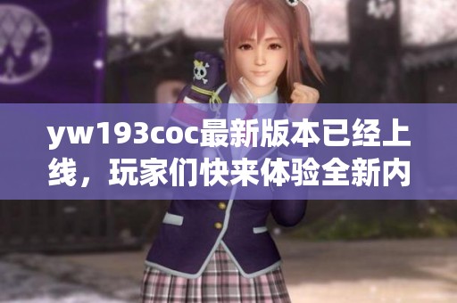 yw193coc最新版本已经上线，玩家们快来体验全新内容吧