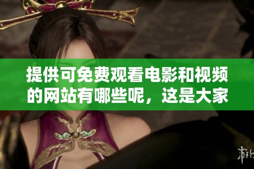 提供可免费观看电影和视频的网站有哪些呢，这是大家都想了解的。