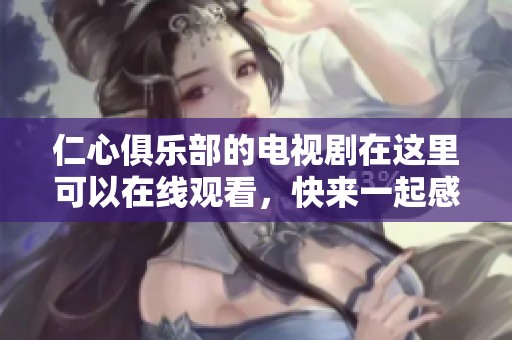 仁心俱乐部的电视剧在这里可以在线观看，快来一起感受吧