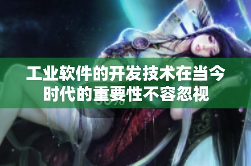 工业软件的开发技术在当今时代的重要性不容忽视