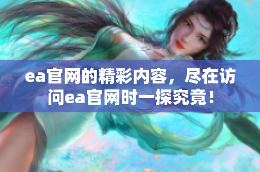 ea官网的精彩内容，尽在访问ea官网时一探究竟！