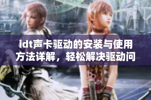 idt声卡驱动的安装与使用方法详解，轻松解决驱动问题