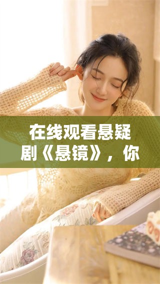在线观看悬疑剧《悬镜》，你到底能揭开多少真相呢