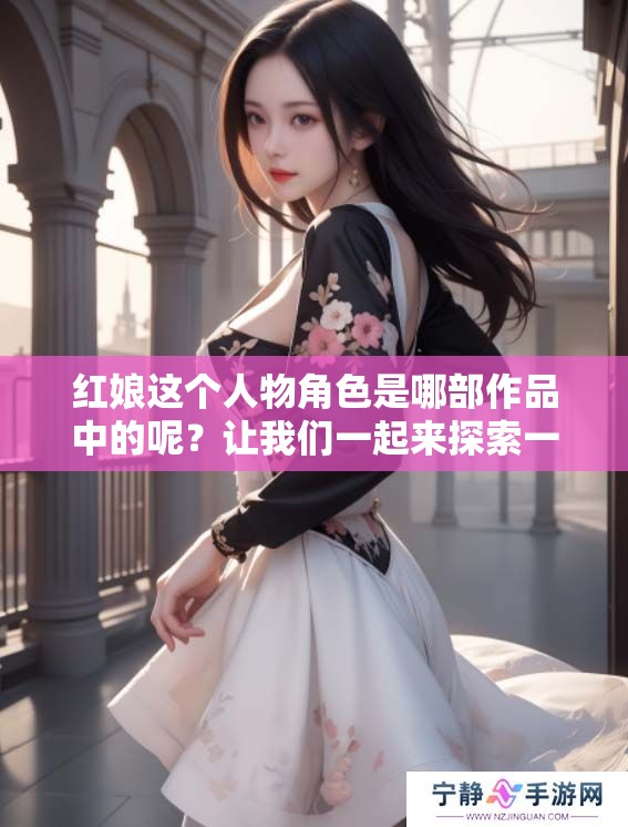 红娘这个人物角色是哪部作品中的呢？让我们一起来探索一下吧。