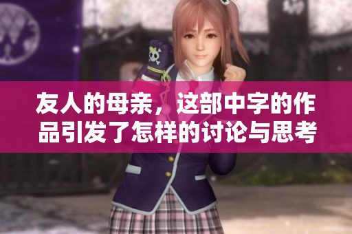 友人的母亲，这部中字的作品引发了怎样的讨论与思考呢