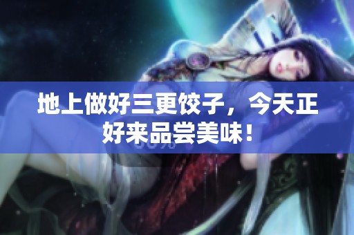 地上做好三更饺子，今天正好来品尝美味！