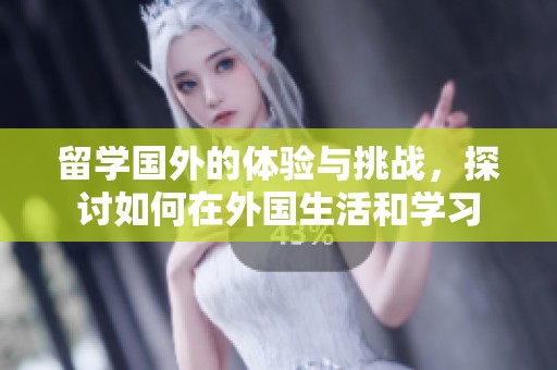 留学国外的体验与挑战，探讨如何在外国生活和学习