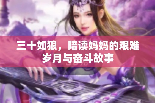 三十如狼，陪读妈妈的艰难岁月与奋斗故事