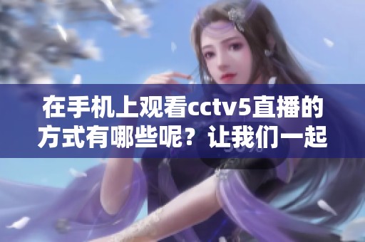在手机上观看cctv5直播的方式有哪些呢？让我们一起来了解一下吧！