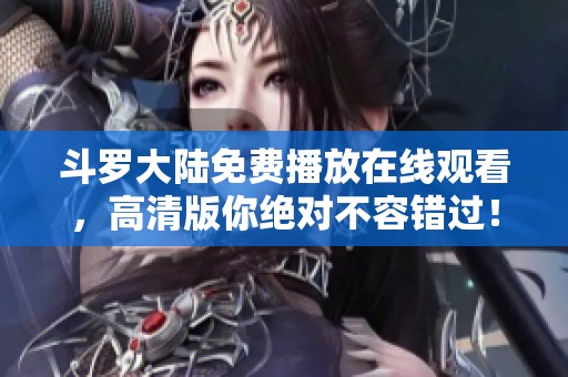 斗罗大陆免费播放在线观看，高清版你绝对不容错过！