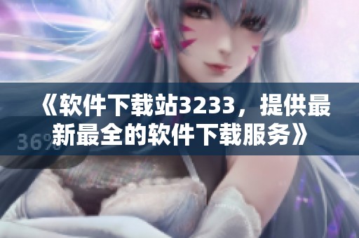 《软件下载站3233，提供最新最全的软件下载服务》