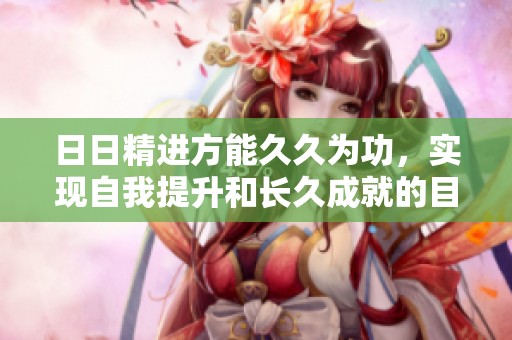 **精进方能**为功，实现自我提升和长久成就的目标