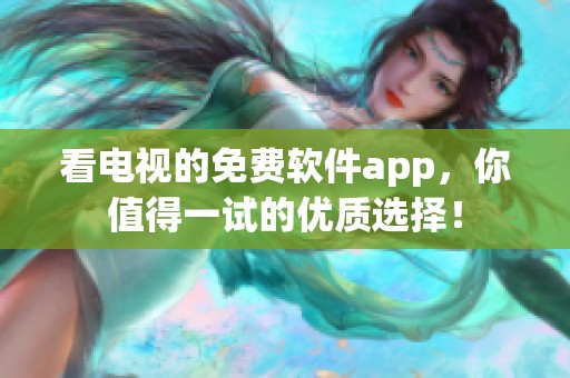 看电视的免费软件app，你值得一试的优质选择！