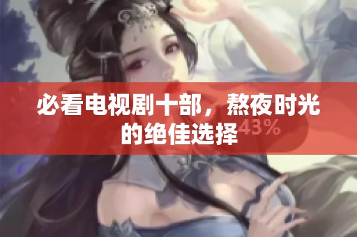 必看电视剧十部，熬夜时光的绝佳选择