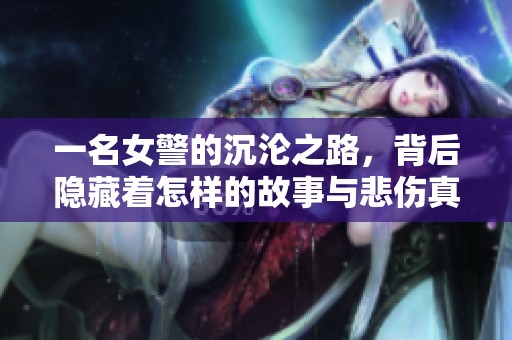 一名女警的沉沦之路，背后隐藏着怎样的故事与悲伤真相