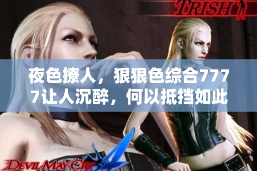 夜色撩人，*****7777让人沉醉，何以抵挡如此诱惑？