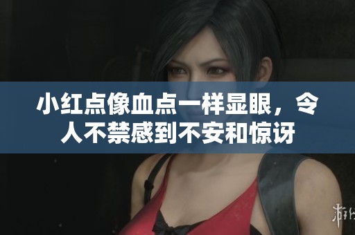 小红点像血点一样显眼，令人不禁感到不安和惊讶