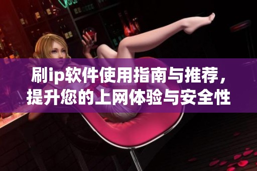 刷ip软件使用指南与推荐，提升您的上网体验与安全性