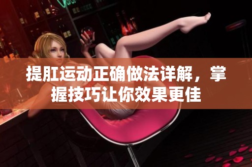 提肛运动正确做法详解，掌握技巧让你效果更佳