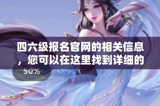 四六级报名官网的相关信息，您可以在这里找到详细的报名步骤与指南