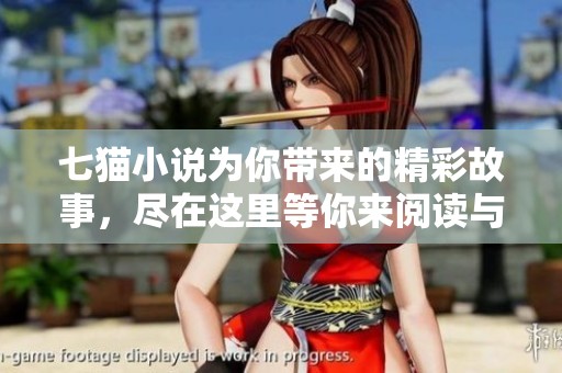 七猫小说为你带来的精彩故事，尽在这里等你来阅读与探索