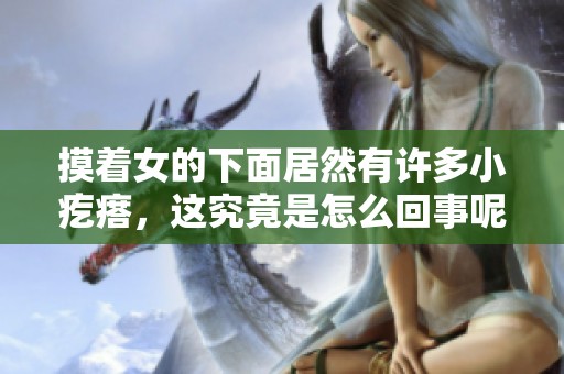 摸着女的下面居然有许多小疙瘩，这究竟是怎么回事呢