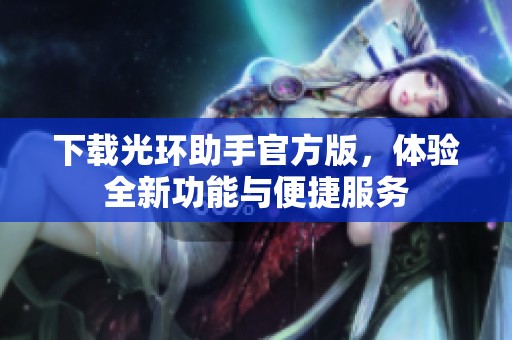 下载光环助手官方版，体验全新功能与便捷服务