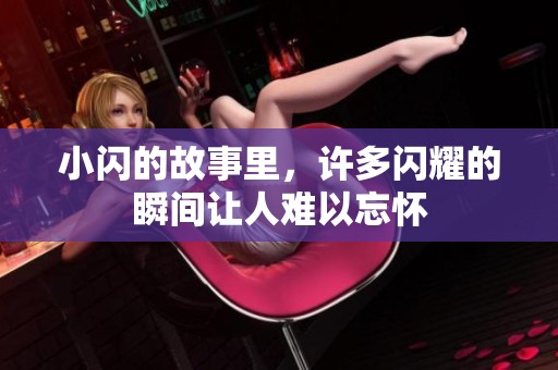 小闪的故事里，许多闪耀的瞬间让人难以忘怀