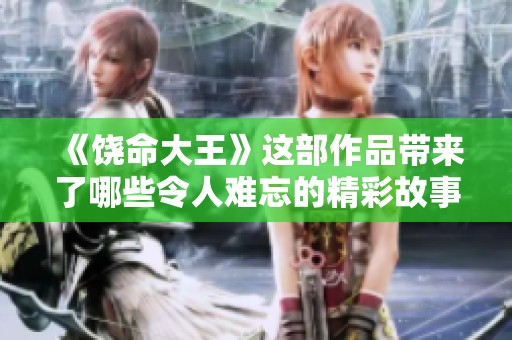 《饶命大王》这部作品带来了哪些令人难忘的精彩故事呢？