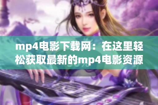 mp4电影下载网：在这里轻松获取最新的mp4电影资源！