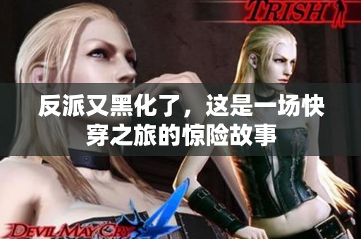 反派又黑化了，这是一场快穿之旅的惊险故事