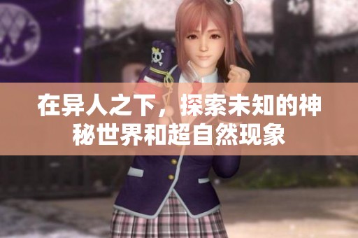 在异人之下，探索未知的神秘世界和超自然现象
