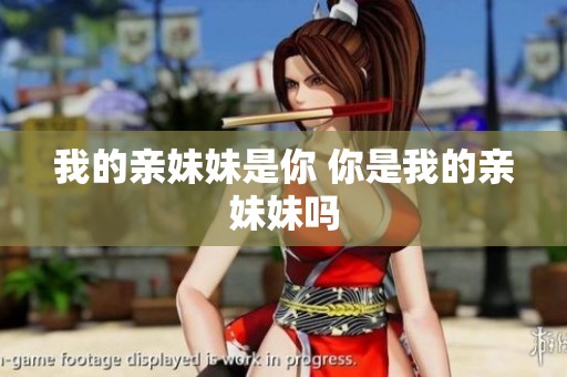 我的亲妹妹是你 你是我的亲妹妹吗