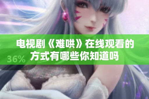 电视剧《难哄》在线观看的方式有哪些你知道吗